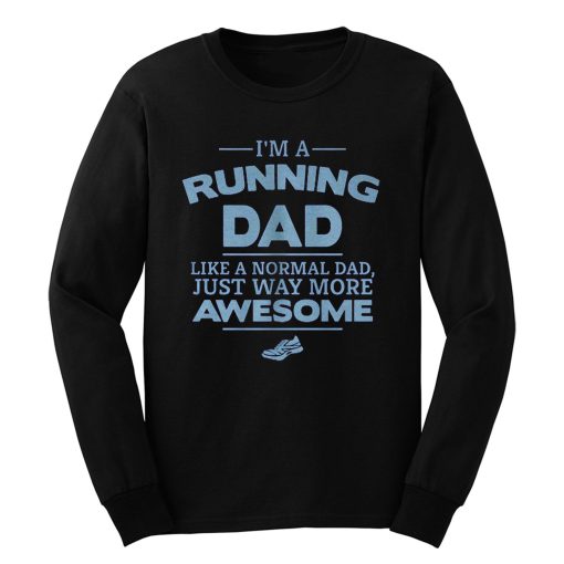 Im A Running Dad Like A Normal Dad Just Way More Awesome Long Sleeve
