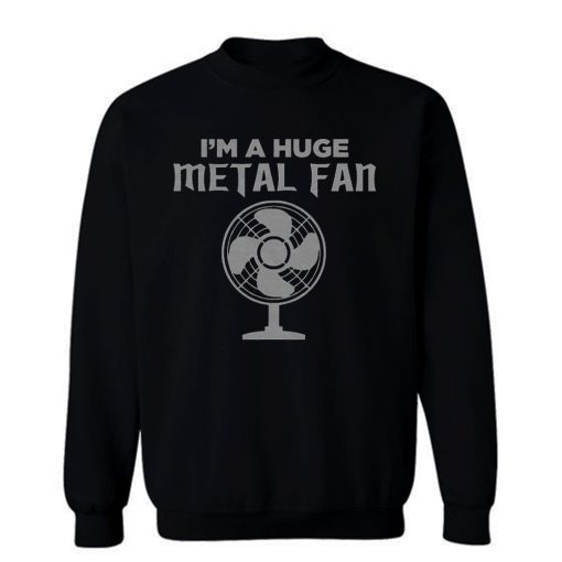 Im a Huge Metal Fan Sweatshirt