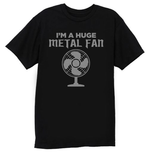 Im a Huge Metal Fan T Shirt
