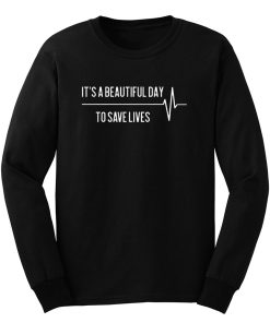 Its A Beautiful Day To Save Lives Long Sleeve