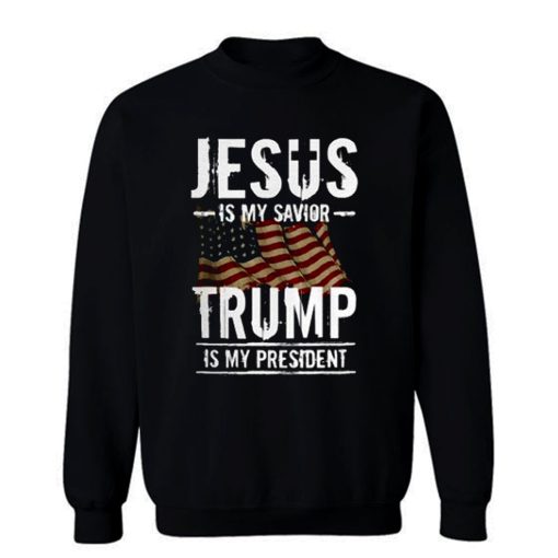 Jesus Is My Savior Trump Is My President Sweatshirt