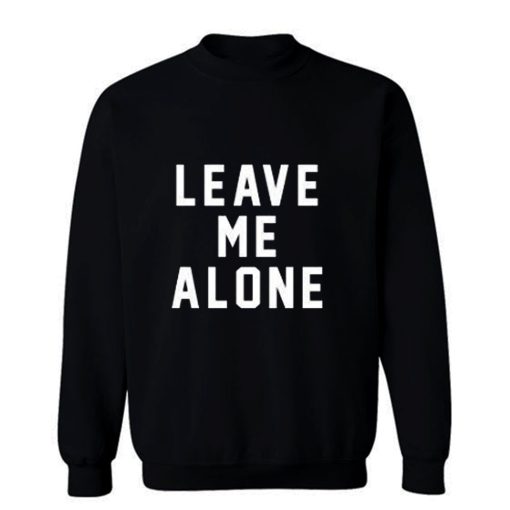 Leave Me Alone Sweatshirt