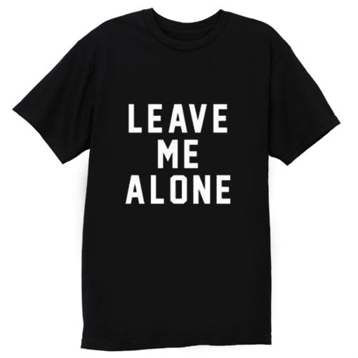 Leave Me Alone T Shirt