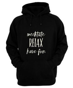 Meditated Relax And Have Fun Hoodie