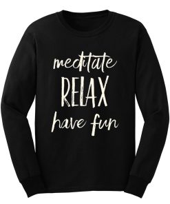 Meditated Relax And Have Fun Long Sleeve