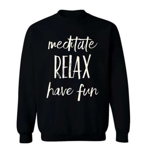 Meditated Relax And Have Fun Sweatshirt