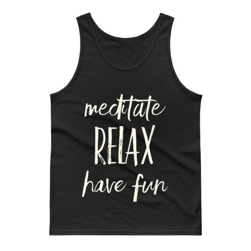 Meditated Relax And Have Fun Tank Top