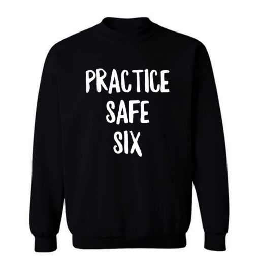 Practice Safe Six Sweatshirt