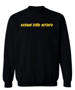 School Kills Artists Sweatshirt