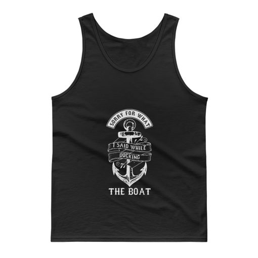 Ship Boating Swimmer Sailor Gift Sorry For What I Said While Docking The Boat Sailing Tank Top