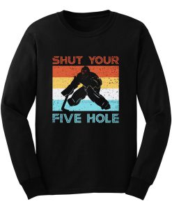 Shut Your Five Hole Hockey Life Long Sleeve