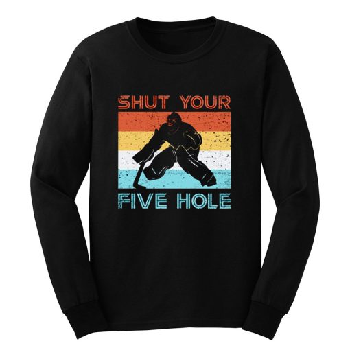 Shut Your Five Hole Hockey Life Long Sleeve