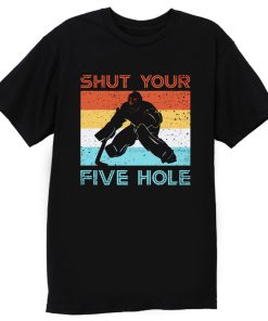 Shut Your Five Hole Hockey Life T Shirt