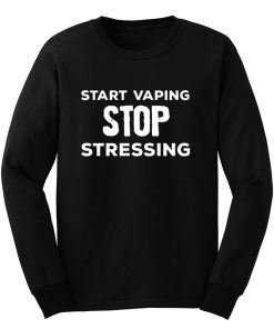 Start Vaping Stop Stressing Long Sleeve