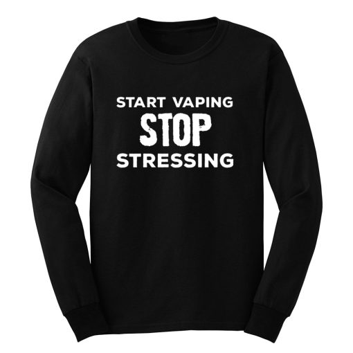 Start Vaping Stop Stressing Long Sleeve