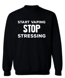 Start Vaping Stop Stressing Sweatshirt