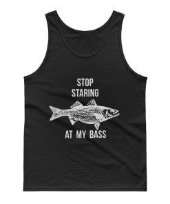 Stop Staring At My Bass Funny Fishing Tank Top