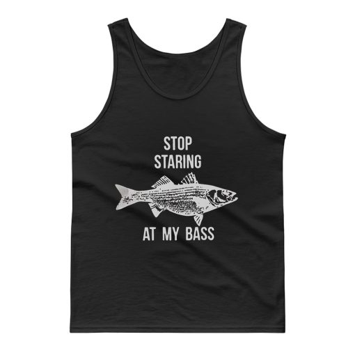 Stop Staring At My Bass Funny Fishing Tank Top