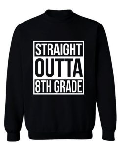 Straight Outta 8th Grade Sweatshirt