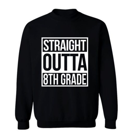 Straight Outta 8th Grade Sweatshirt