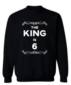 The King Is 6 Years Old Sweatshirt