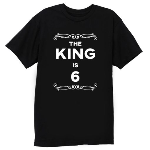 The King Is 6 Years Old T Shirt