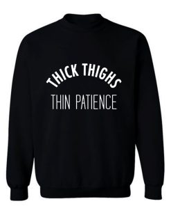 Thick Thighs Thin Patience Sweatshirt