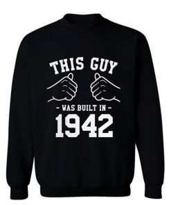This Guy Was Built In 1942 Sweatshirt