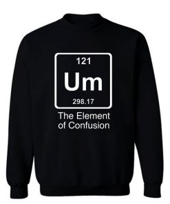 Um The Element Of Confusion Sweatshirt