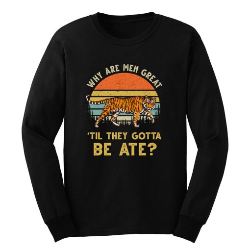 Vintage Why Are Men Great Til They Gotta Be Ate Long Sleeve