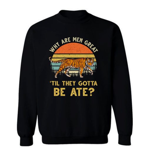 Vintage Why Are Men Great Til They Gotta Be Ate Sweatshirt