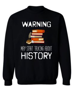 Warning May Start Talking Histor Sweatshirt