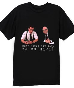 What would you say ya do here T Shirt