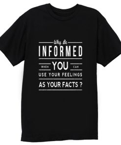 Why Be Informed T Shirt