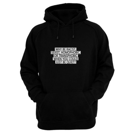 Why be racist sexist homophobic or transphobic when you could just be quiet Hoodie