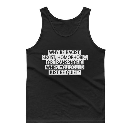 Why be racist sexist homophobic or transphobic when you could just be quiet Tank Top