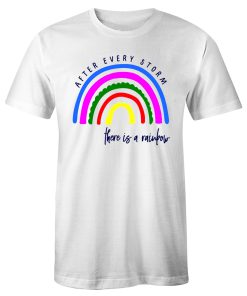 After Every Storm There Is A Rainbow Positive Fashion Quotes T Shirt