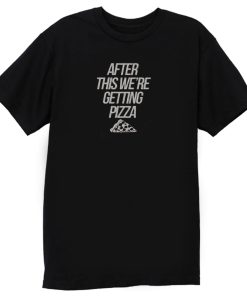 After Getting Pizza T Shirt