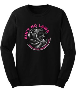 Aint No Laws When Your Drinking Long Sleeve