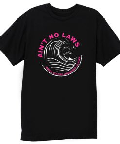 Aint No Laws When Your Drinking T Shirt