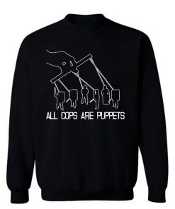 All Cops Are Puppets Funny Satire Sweatshirt