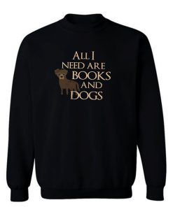 All I Need Are Books And Dogs Pet Lovers Book Good Mood Sweatshirt