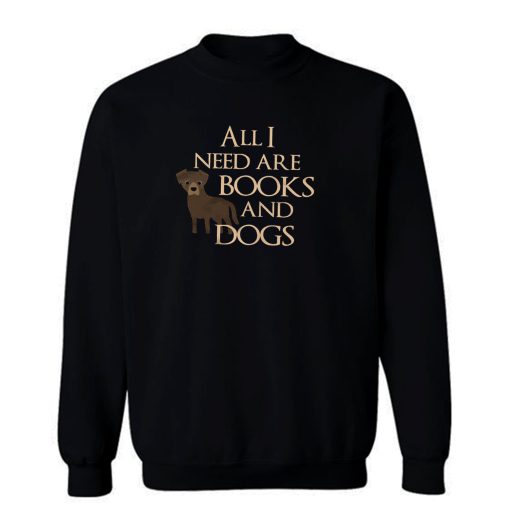 All I Need Are Books And Dogs Pet Lovers Book Good Mood Sweatshirt
