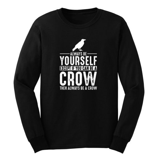 Always Be Yourself Crow Long Sleeve