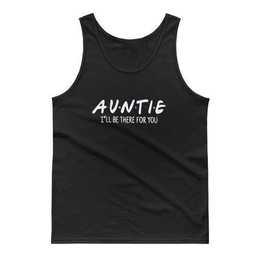Auntie Ill Be There For You Tank Top
