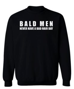 Bald Men Never Have a Bad Day Hair Funny Bald Men Sweatshirt