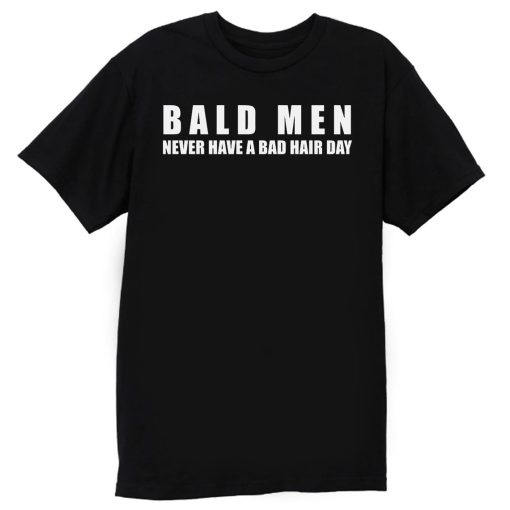 Bald Men Never Have a Bad Day Hair Funny Bald Men T Shirt