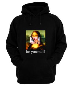 Be yourself Mona Lisa Funny Art Parody Monalisa Hoodie