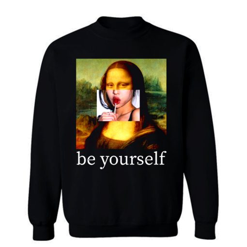 Be yourself Mona Lisa Funny Art Parody Monalisa Sweatshirt