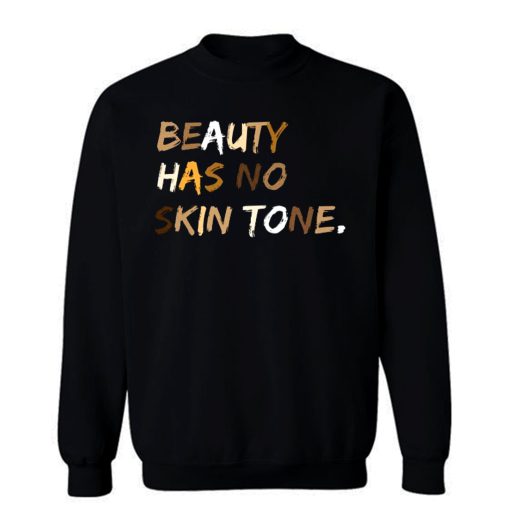 Beauty Has No Skin Tone Black Live Matter Sweatshirt